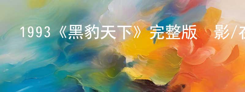 陳運軍發布1993《黑豹天下》完整版電影/在線觀看/百度云-美劇天堂